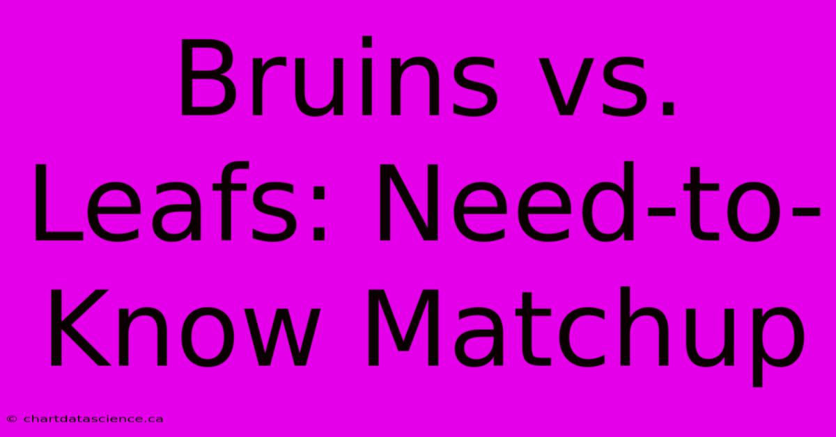 Bruins Vs. Leafs: Need-to-Know Matchup