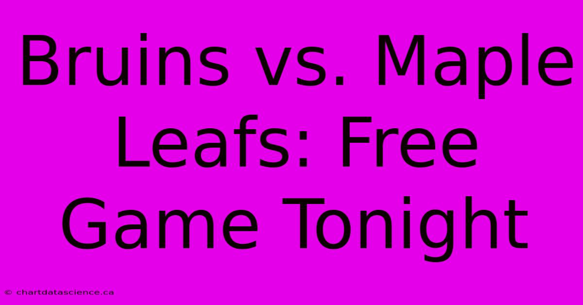 Bruins Vs. Maple Leafs: Free Game Tonight