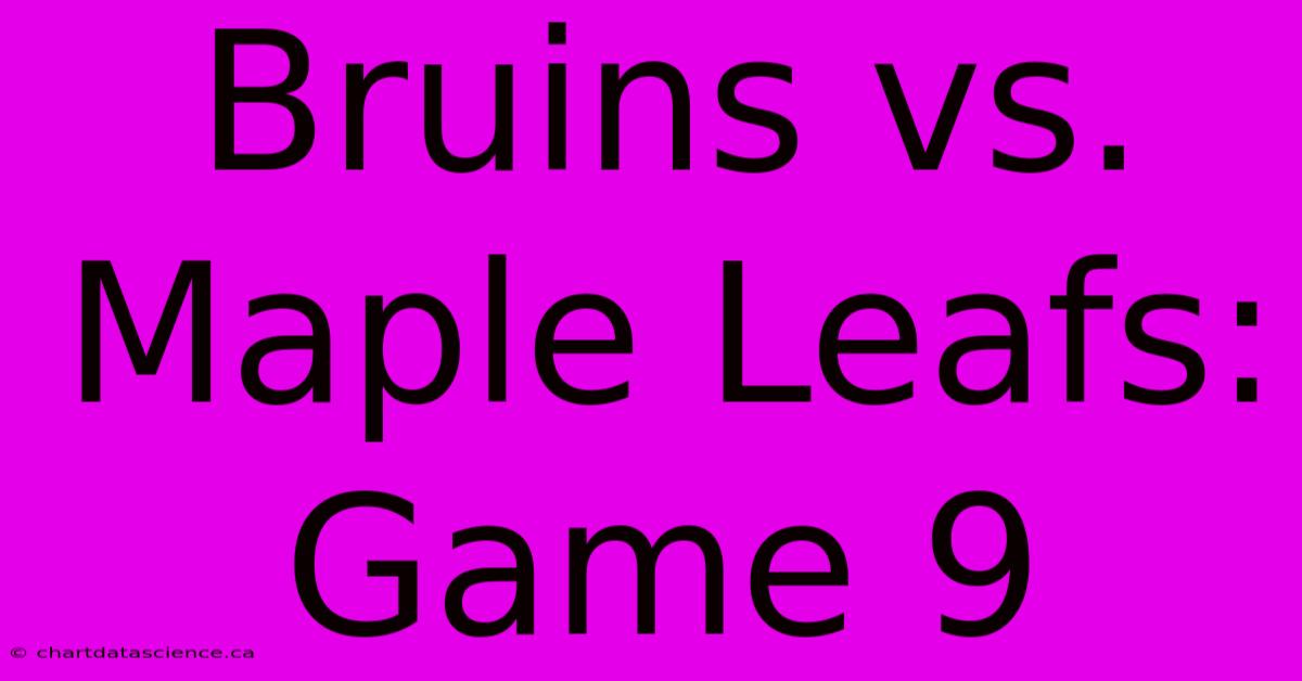 Bruins Vs. Maple Leafs: Game 9 