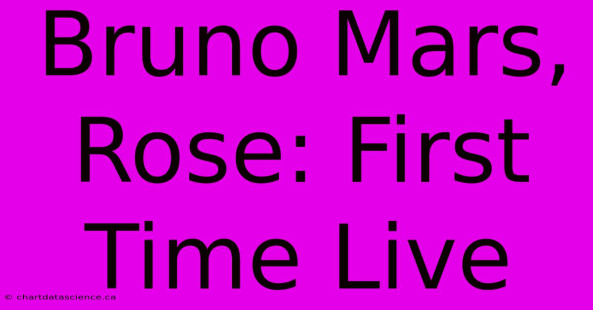 Bruno Mars, Rose: First Time Live