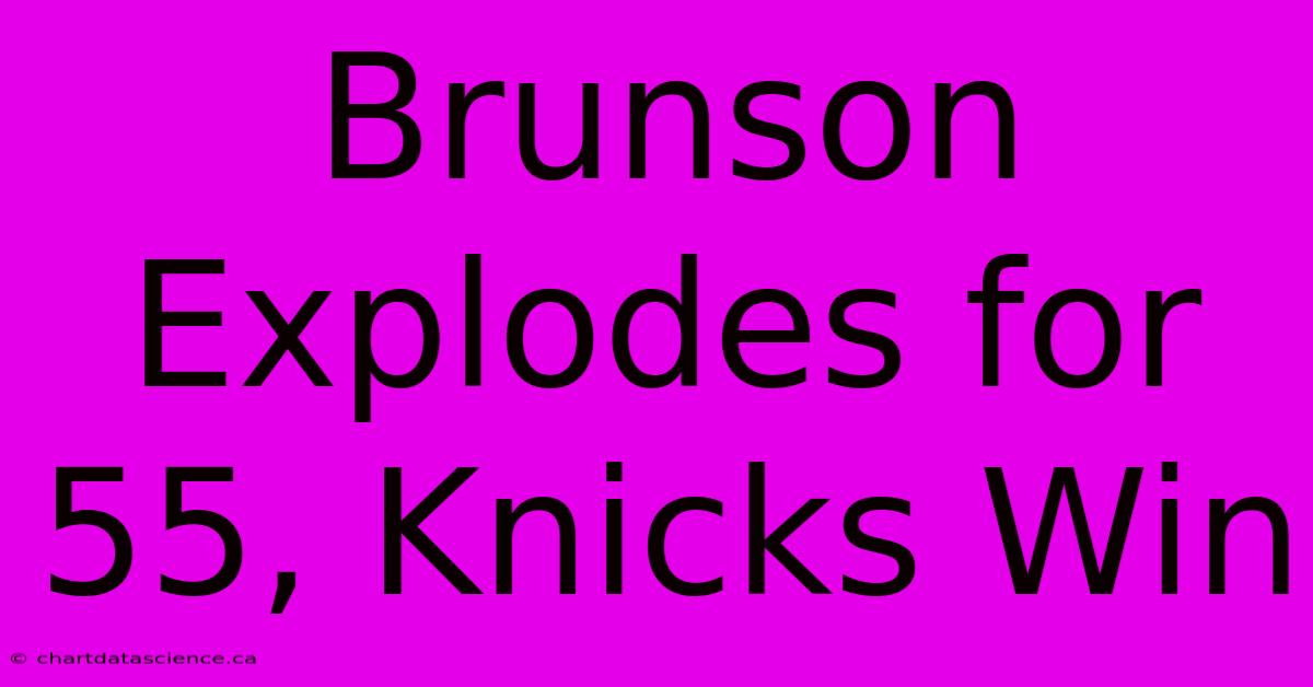 Brunson Explodes For 55, Knicks Win