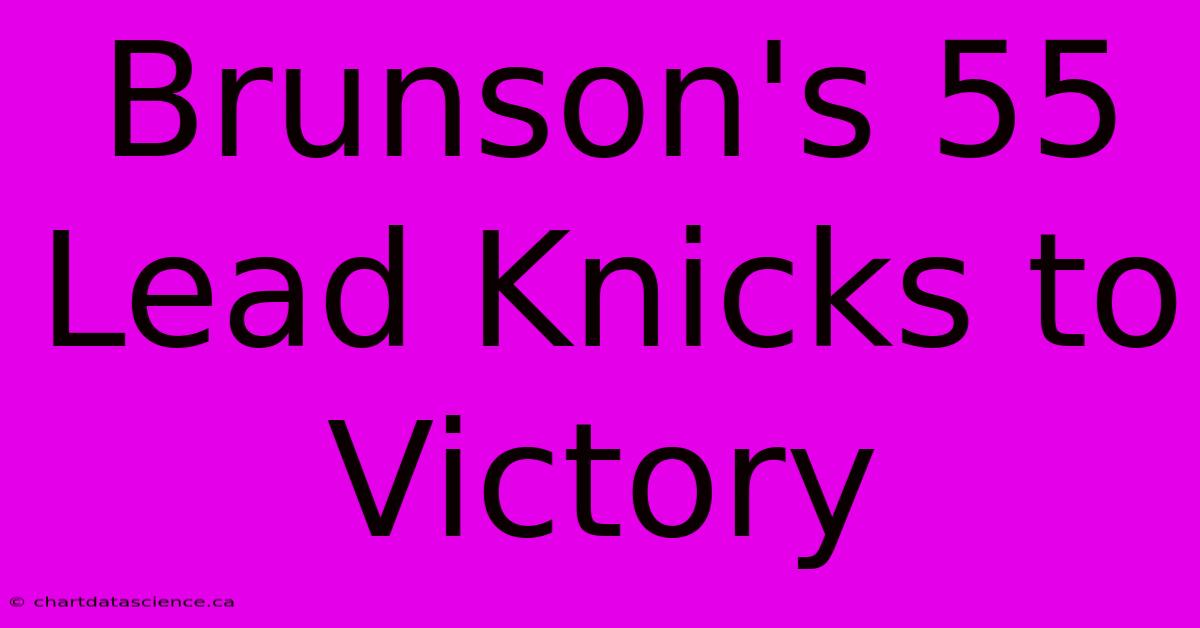 Brunson's 55 Lead Knicks To Victory