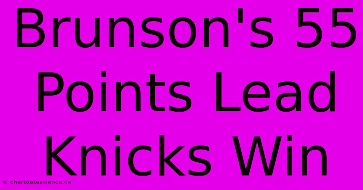 Brunson's 55 Points Lead Knicks Win