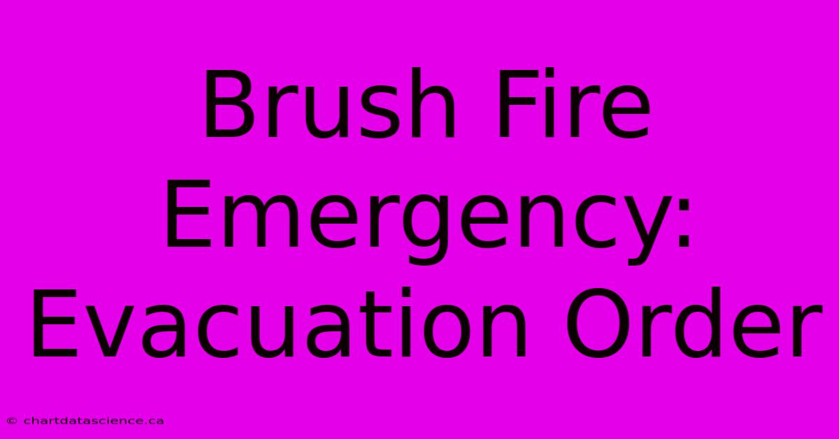 Brush Fire Emergency: Evacuation Order