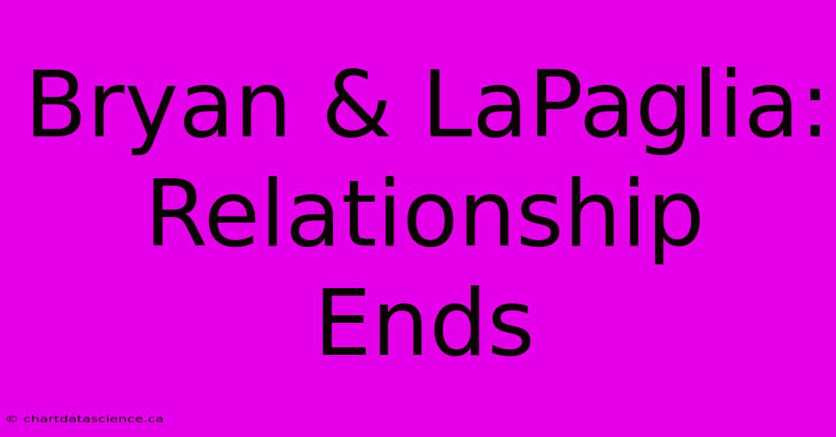 Bryan & LaPaglia: Relationship Ends