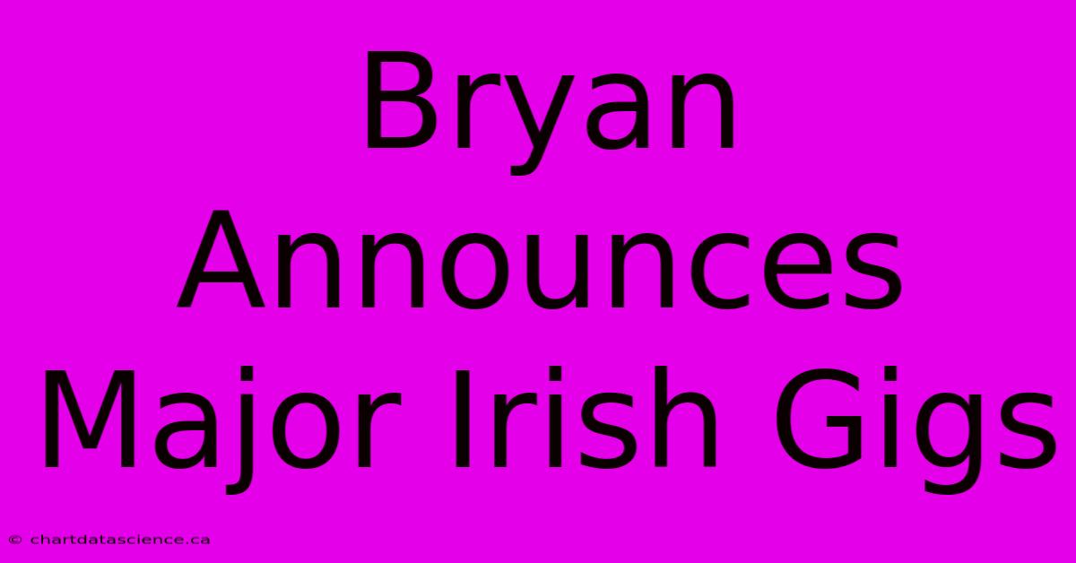 Bryan Announces Major Irish Gigs 