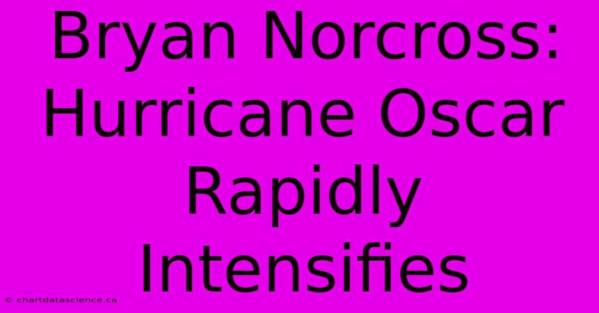 Bryan Norcross: Hurricane Oscar Rapidly Intensifies