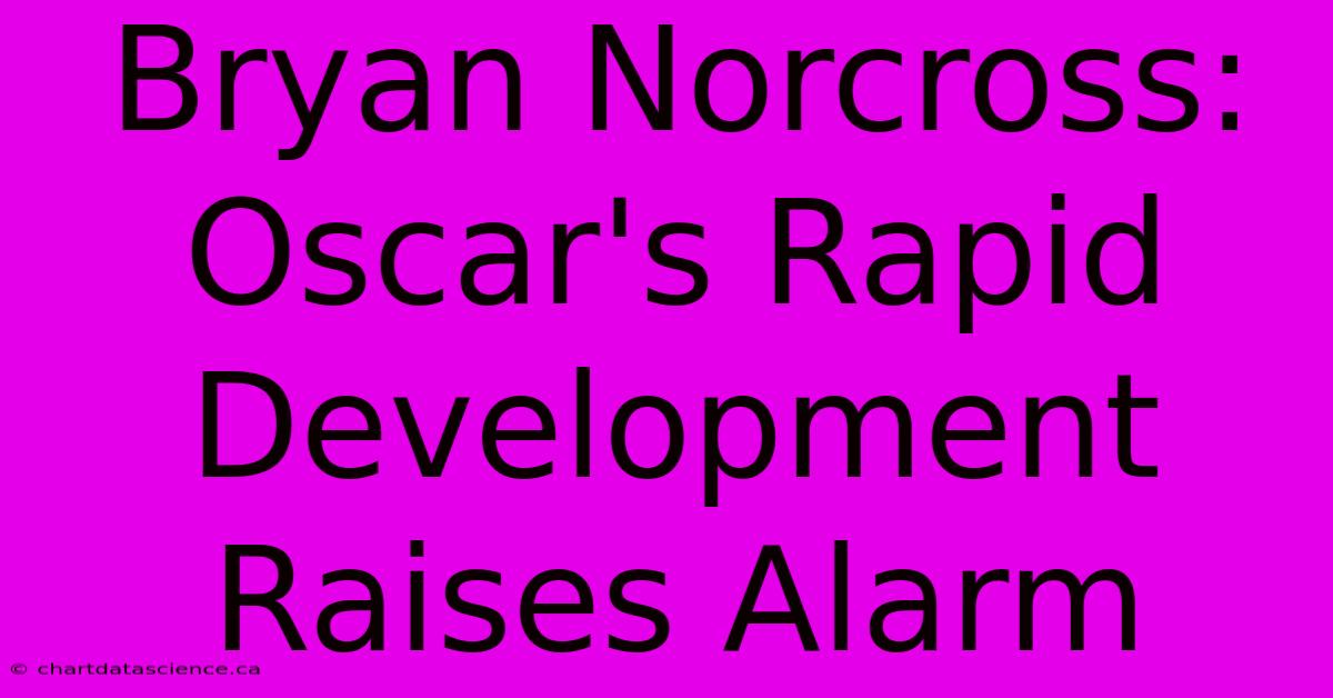 Bryan Norcross: Oscar's Rapid Development Raises Alarm 