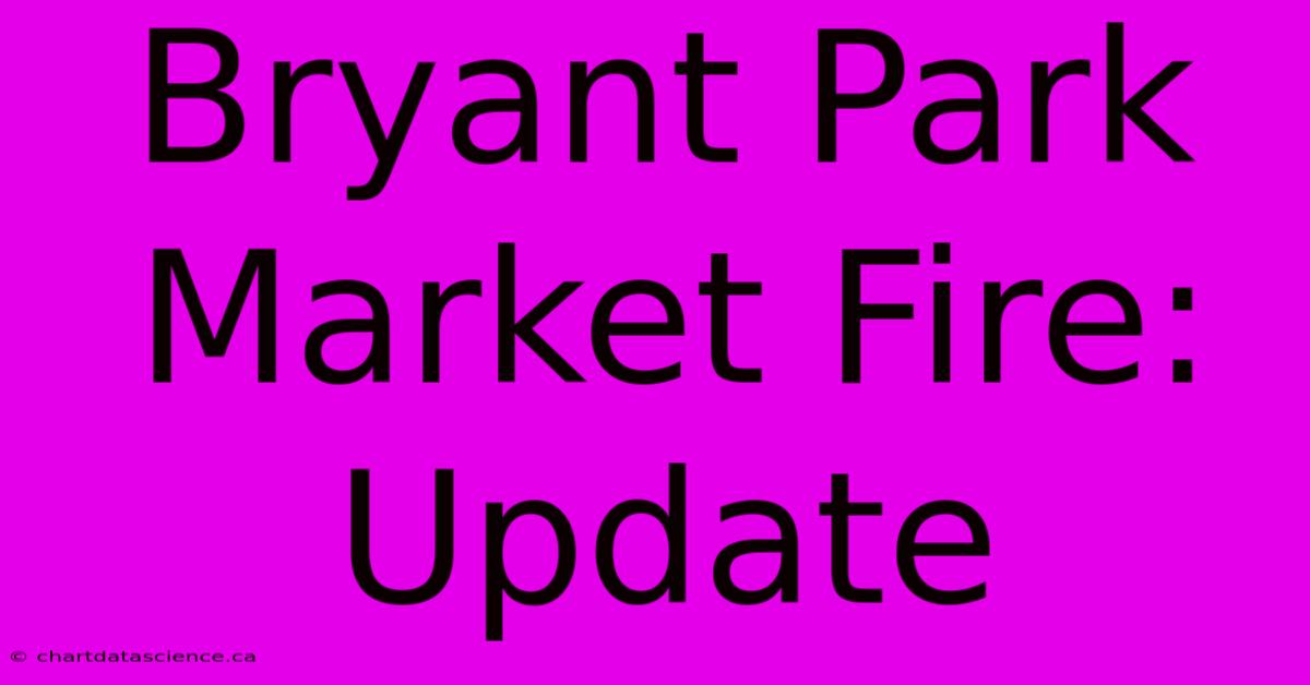 Bryant Park Market Fire: Update