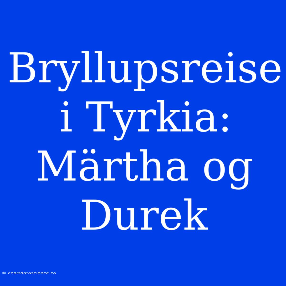 Bryllupsreise I Tyrkia: Märtha Og Durek