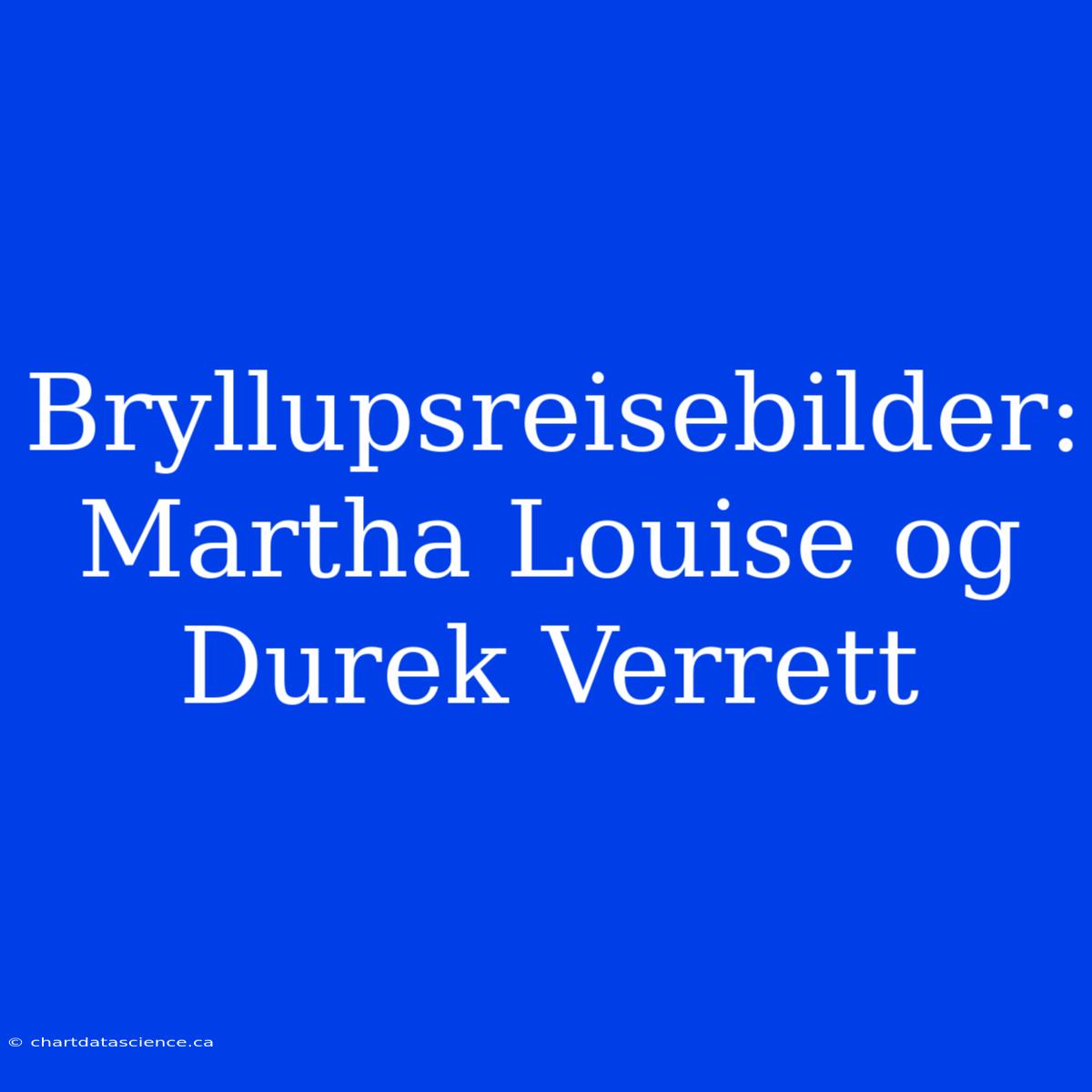 Bryllupsreisebilder: Martha Louise Og Durek Verrett