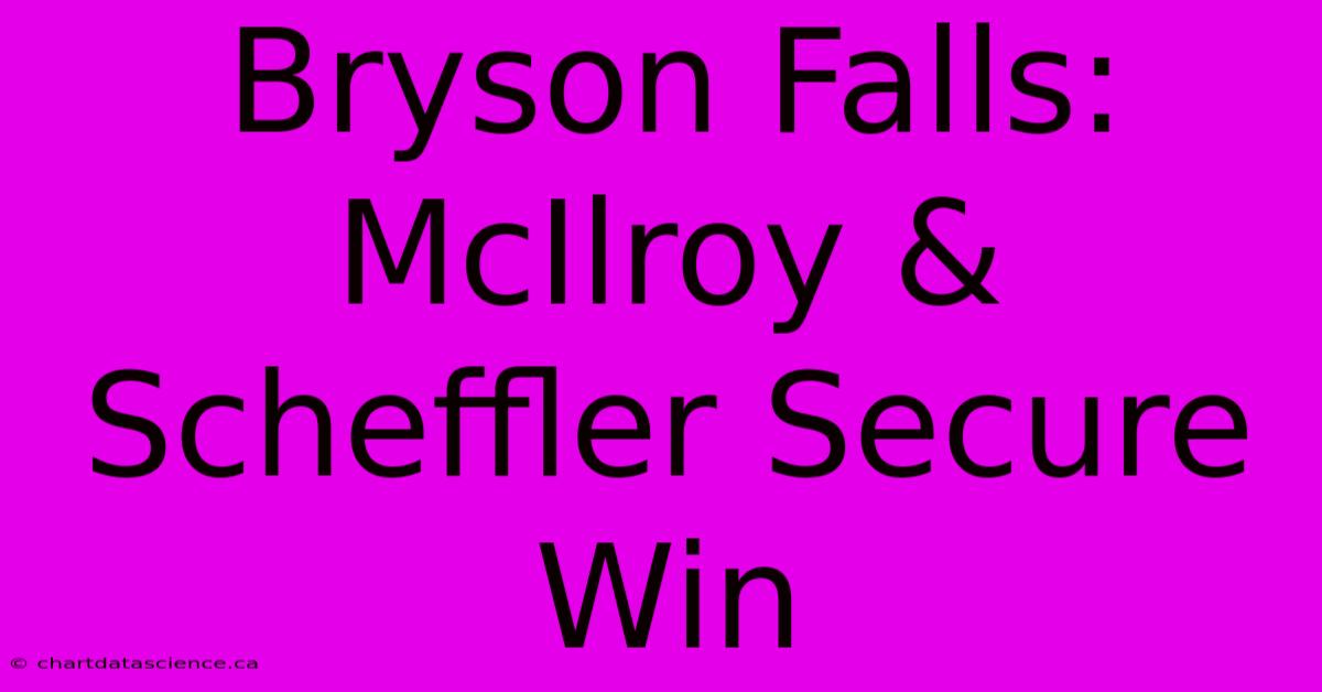 Bryson Falls: McIlroy & Scheffler Secure Win