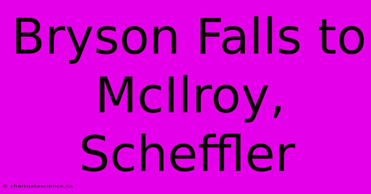 Bryson Falls To McIlroy, Scheffler