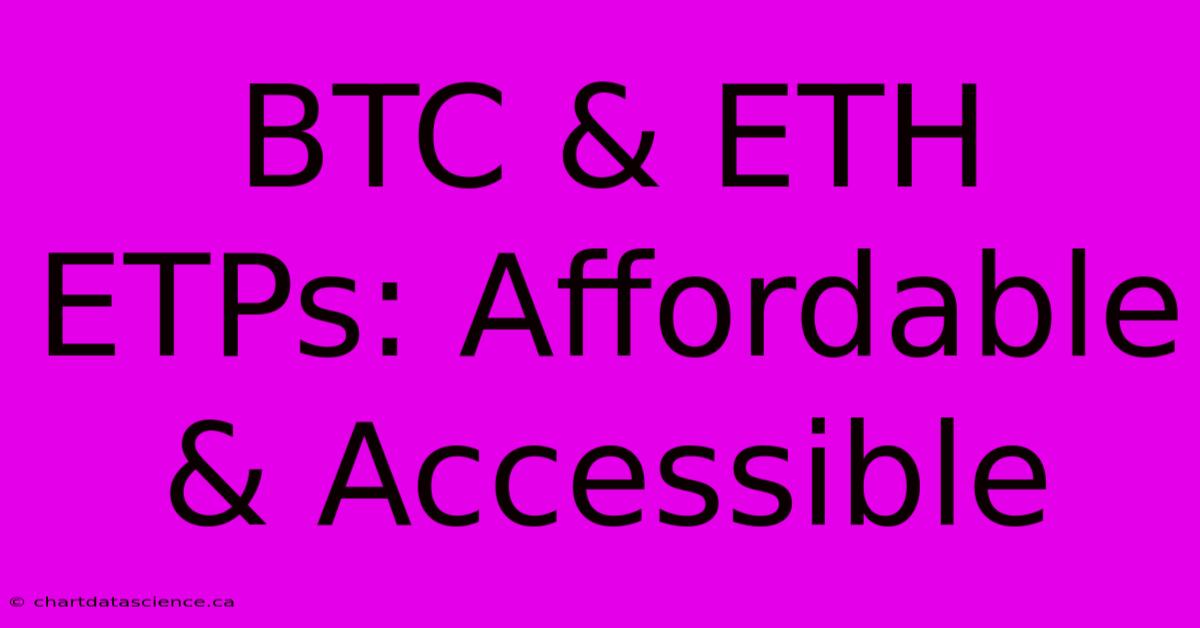 BTC & ETH ETPs: Affordable & Accessible 