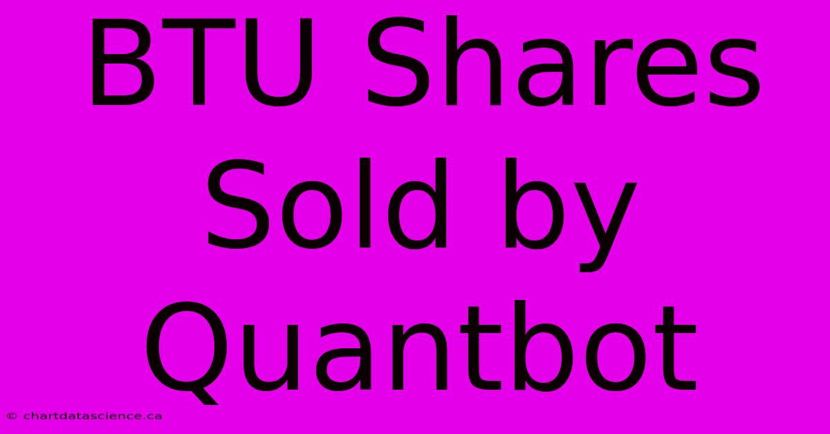 BTU Shares Sold By Quantbot