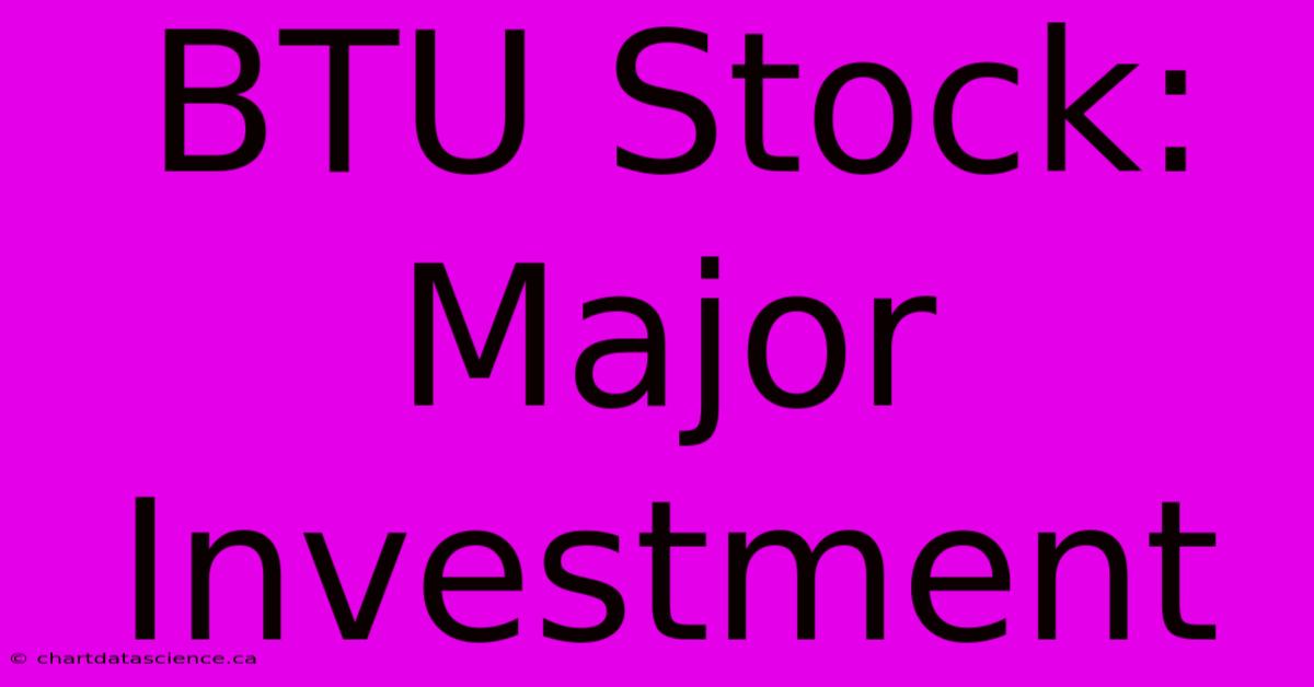 BTU Stock: Major Investment