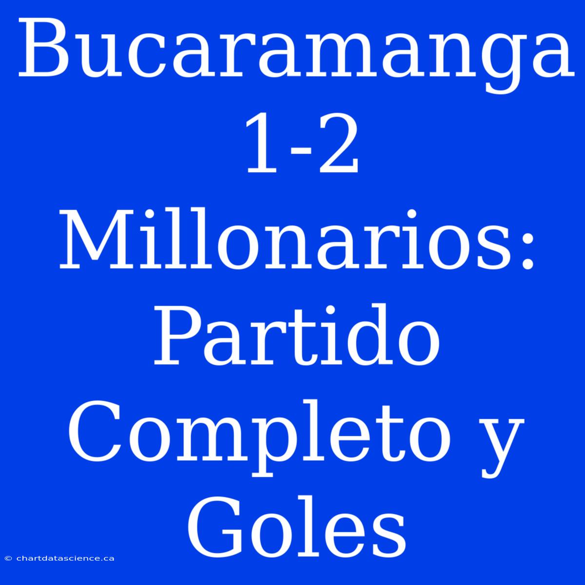 Bucaramanga 1-2 Millonarios: Partido Completo Y Goles