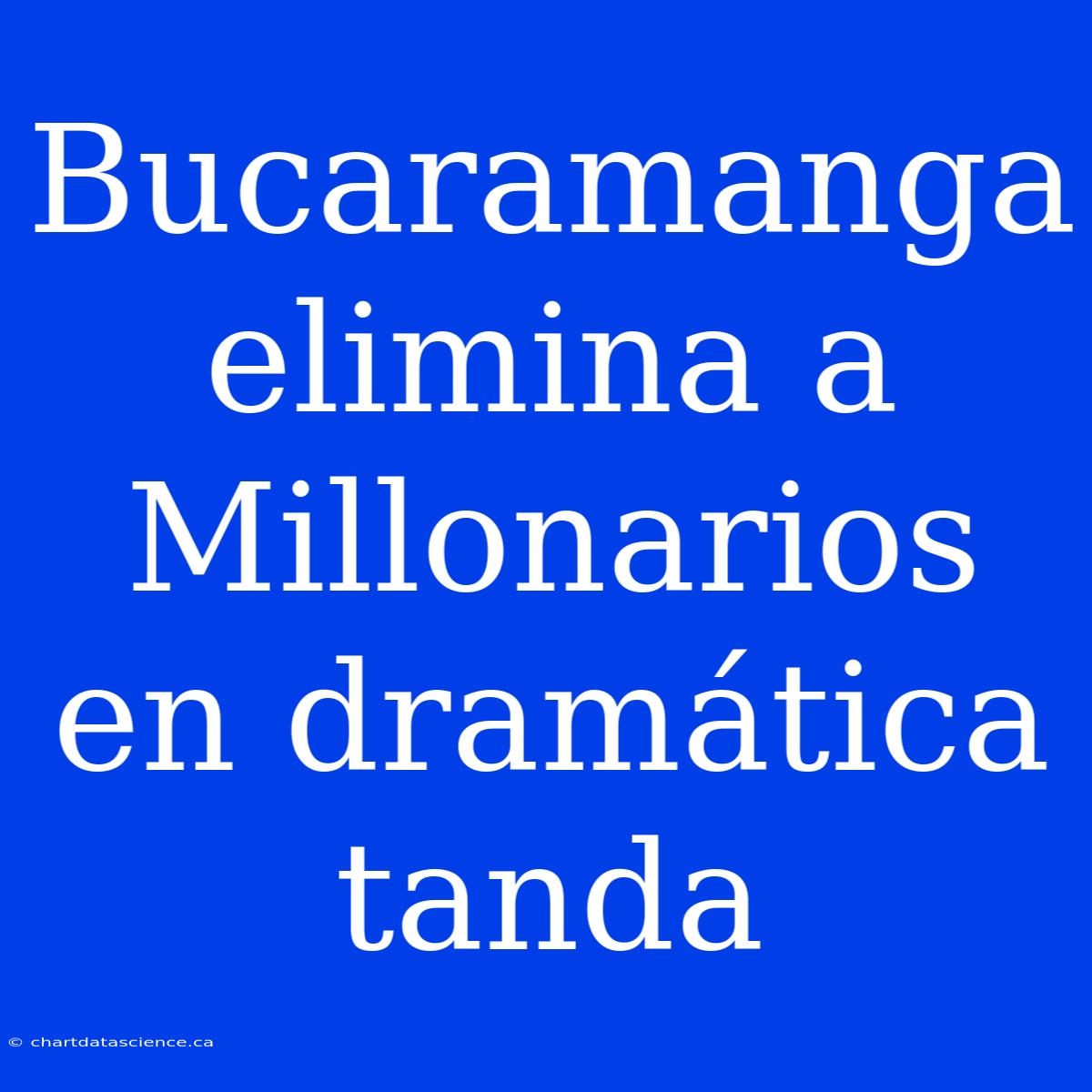 Bucaramanga Elimina A Millonarios En Dramática Tanda