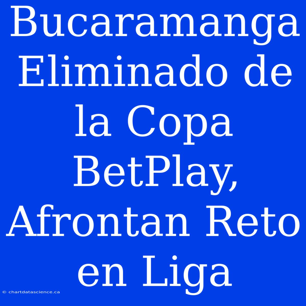 Bucaramanga Eliminado De La Copa BetPlay, Afrontan Reto En Liga