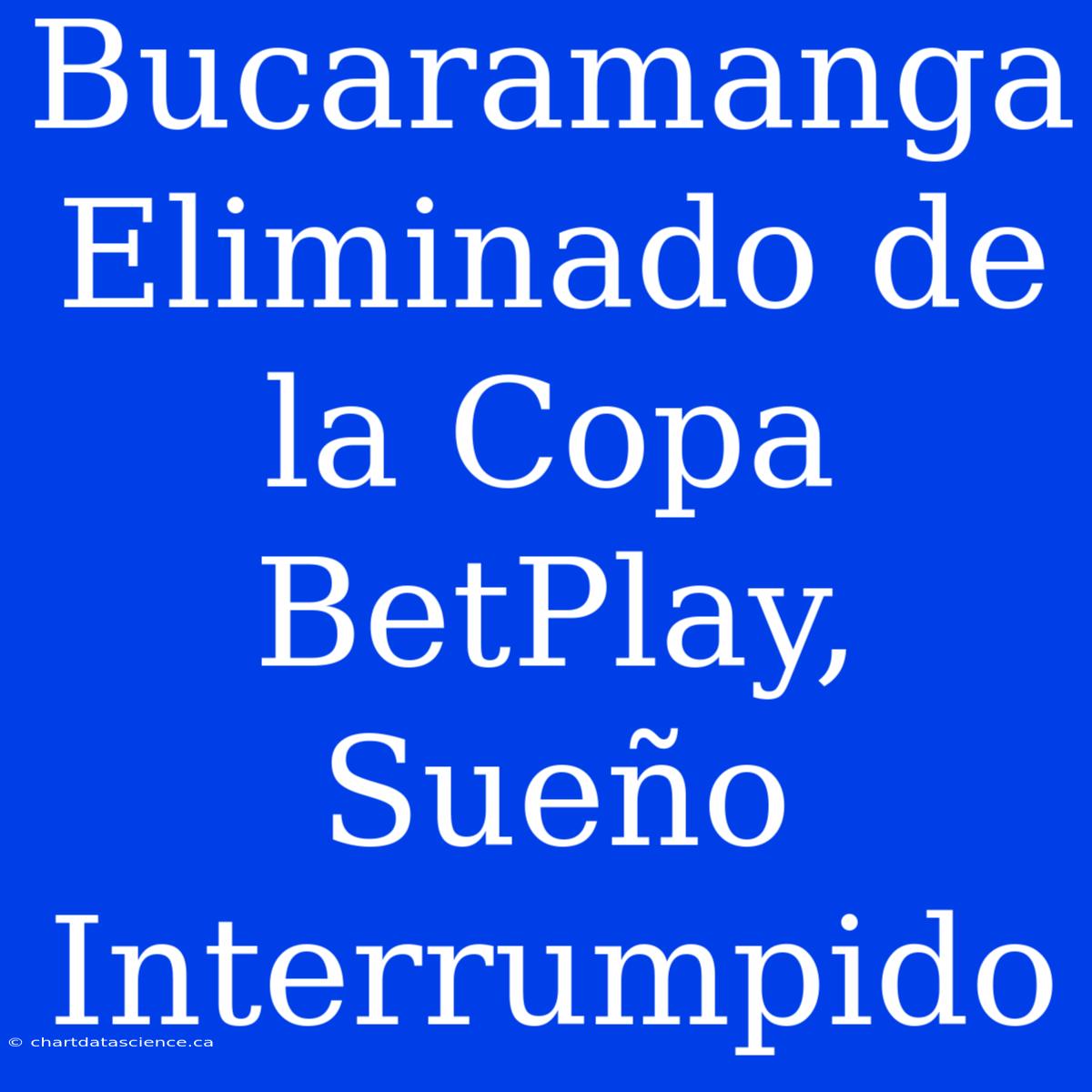 Bucaramanga Eliminado De La Copa BetPlay, Sueño Interrumpido