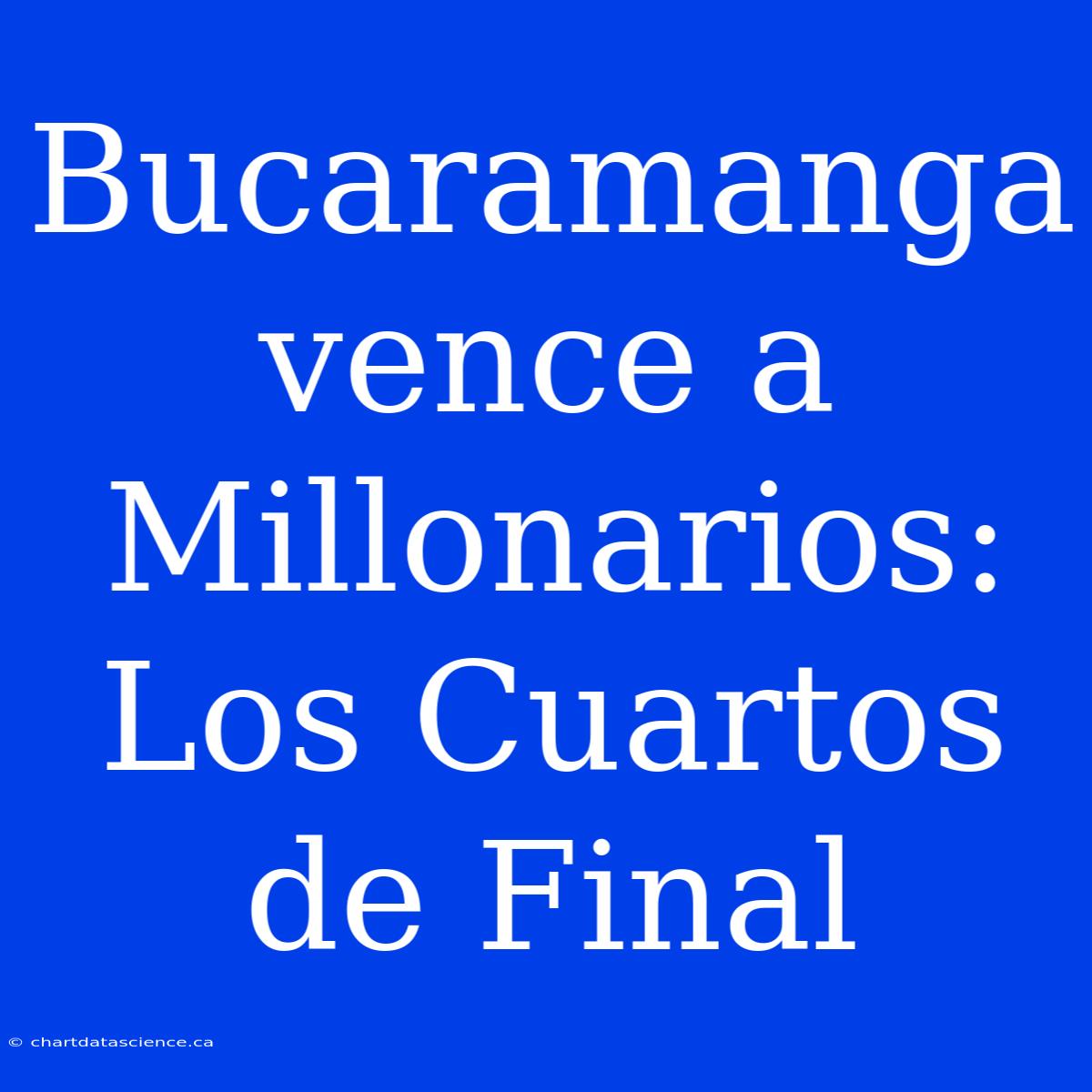 Bucaramanga Vence A Millonarios: Los Cuartos De Final