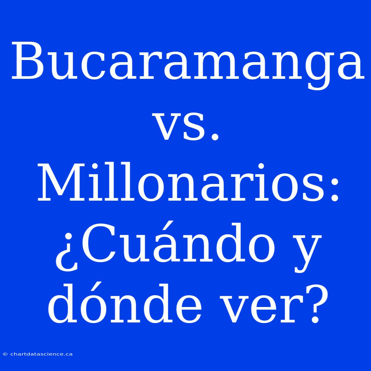 Bucaramanga Vs. Millonarios: ¿Cuándo Y Dónde Ver?