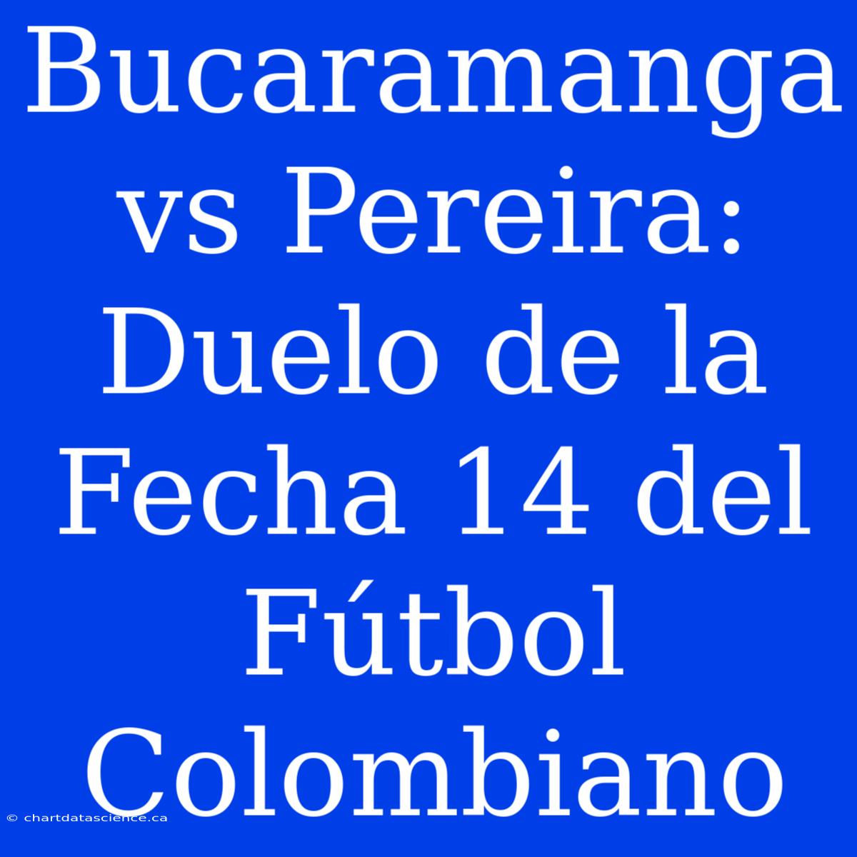 Bucaramanga Vs Pereira: Duelo De La Fecha 14 Del Fútbol Colombiano