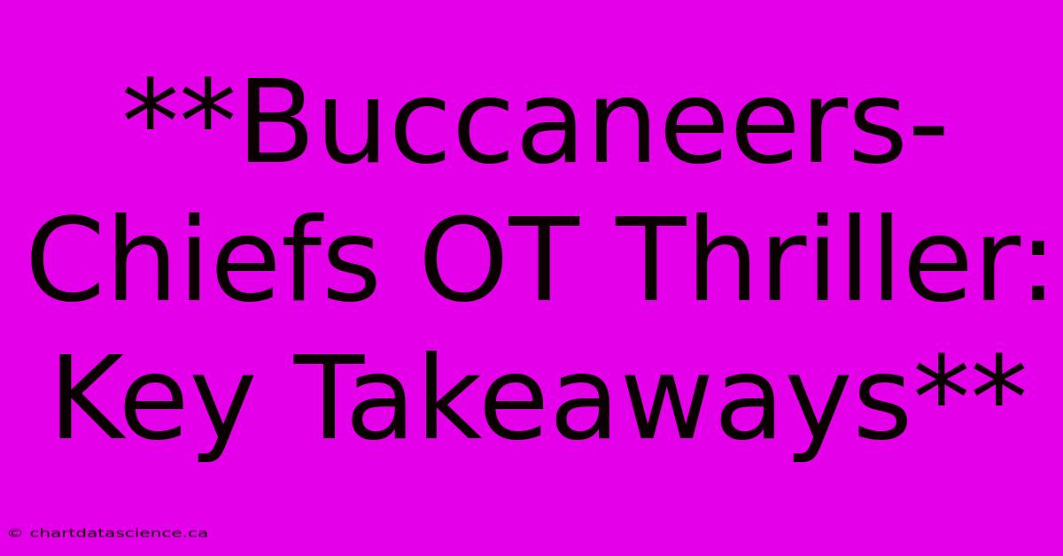 **Buccaneers-Chiefs OT Thriller: Key Takeaways**