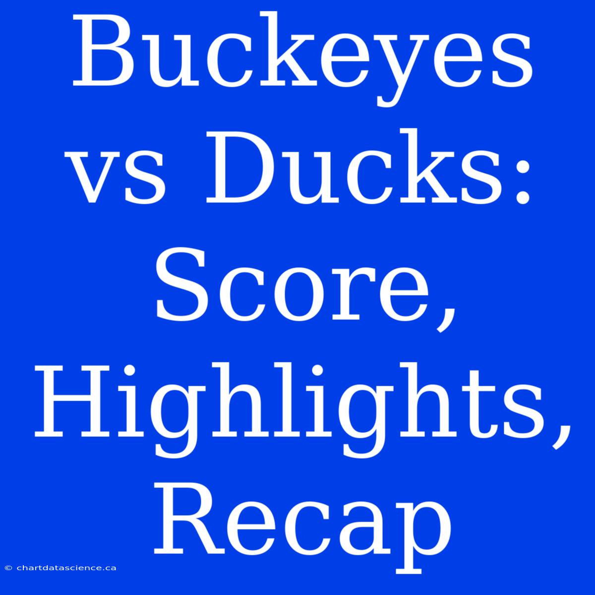 Buckeyes Vs Ducks: Score, Highlights, Recap