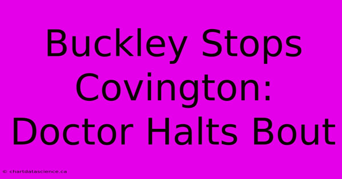 Buckley Stops Covington: Doctor Halts Bout