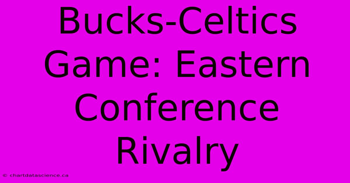 Bucks-Celtics Game: Eastern Conference Rivalry