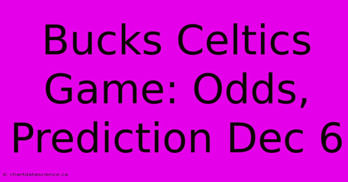 Bucks Celtics Game: Odds, Prediction Dec 6