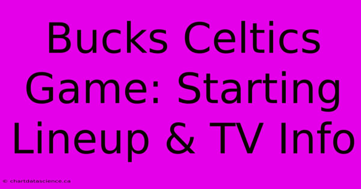 Bucks Celtics Game: Starting Lineup & TV Info