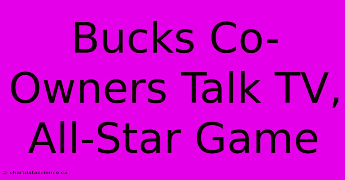 Bucks Co-Owners Talk TV, All-Star Game