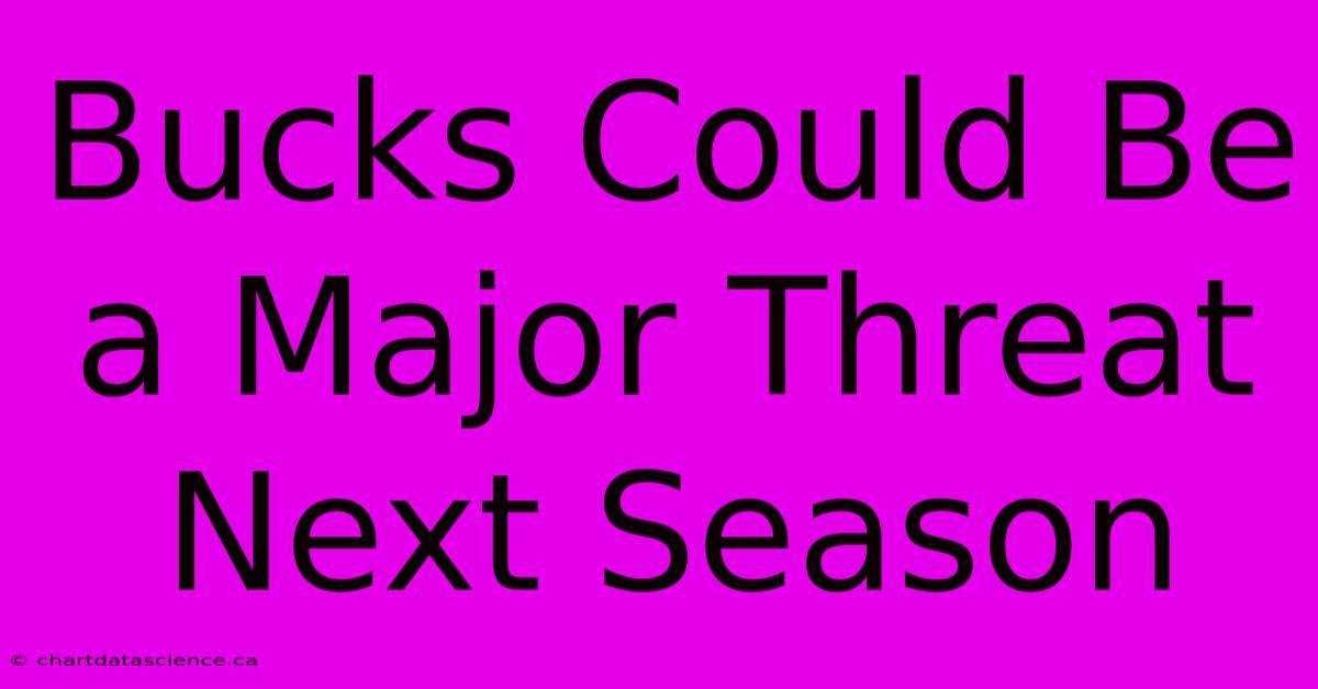 Bucks Could Be A Major Threat Next Season 