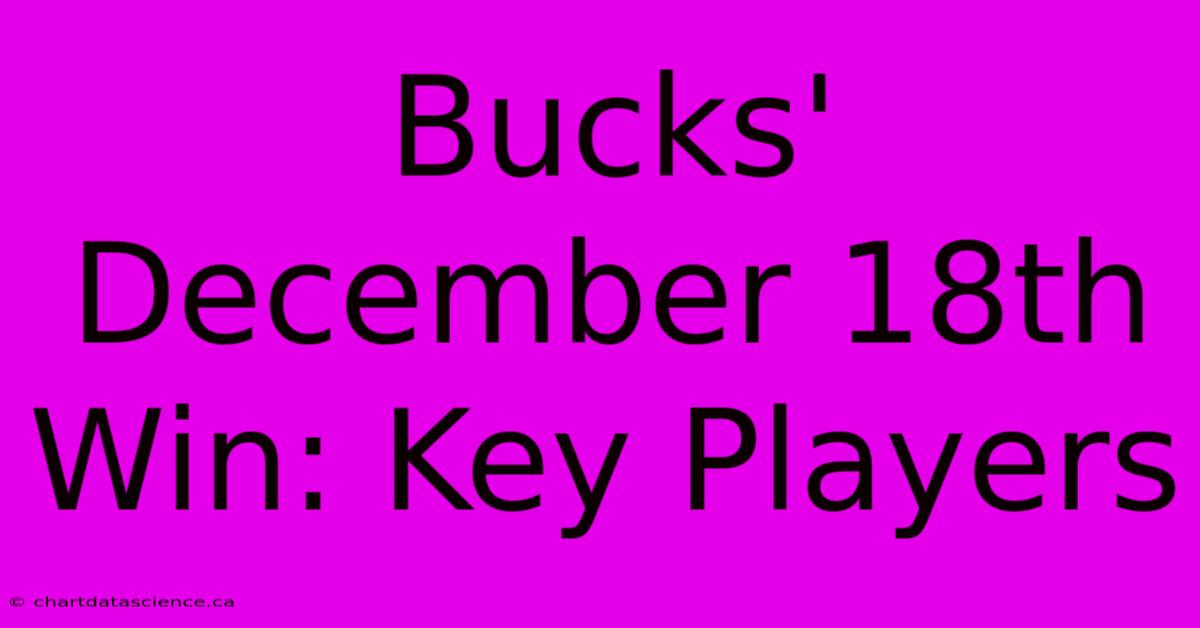 Bucks' December 18th Win: Key Players