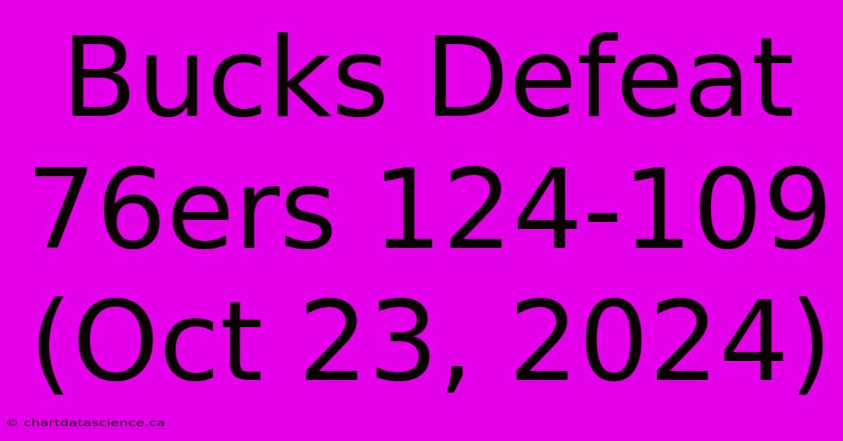 Bucks Defeat 76ers 124-109 (Oct 23, 2024)