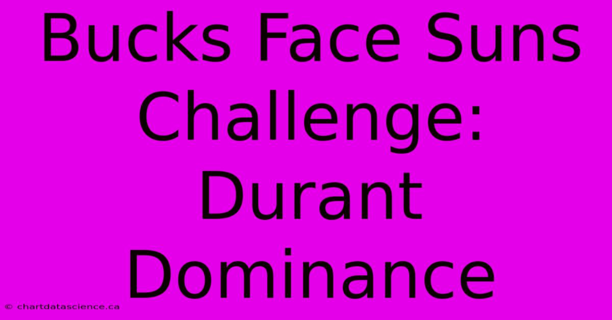 Bucks Face Suns Challenge: Durant Dominance