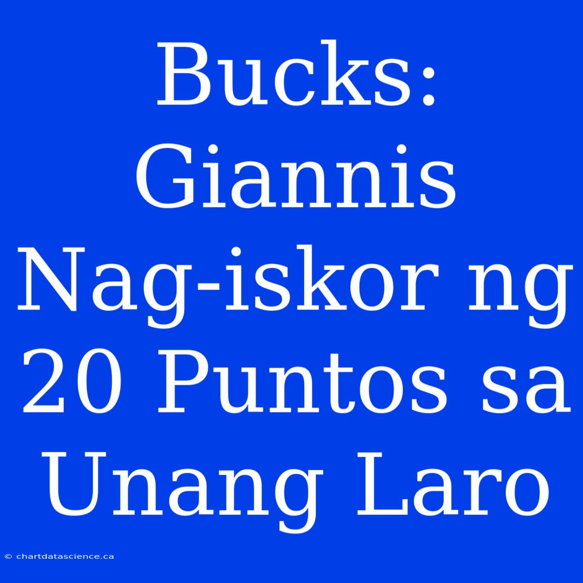 Bucks: Giannis Nag-iskor Ng 20 Puntos Sa Unang Laro