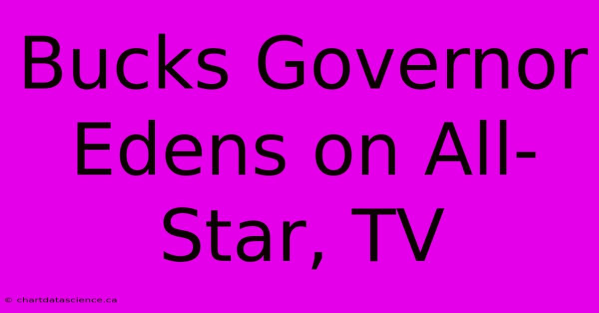 Bucks Governor Edens On All-Star, TV 