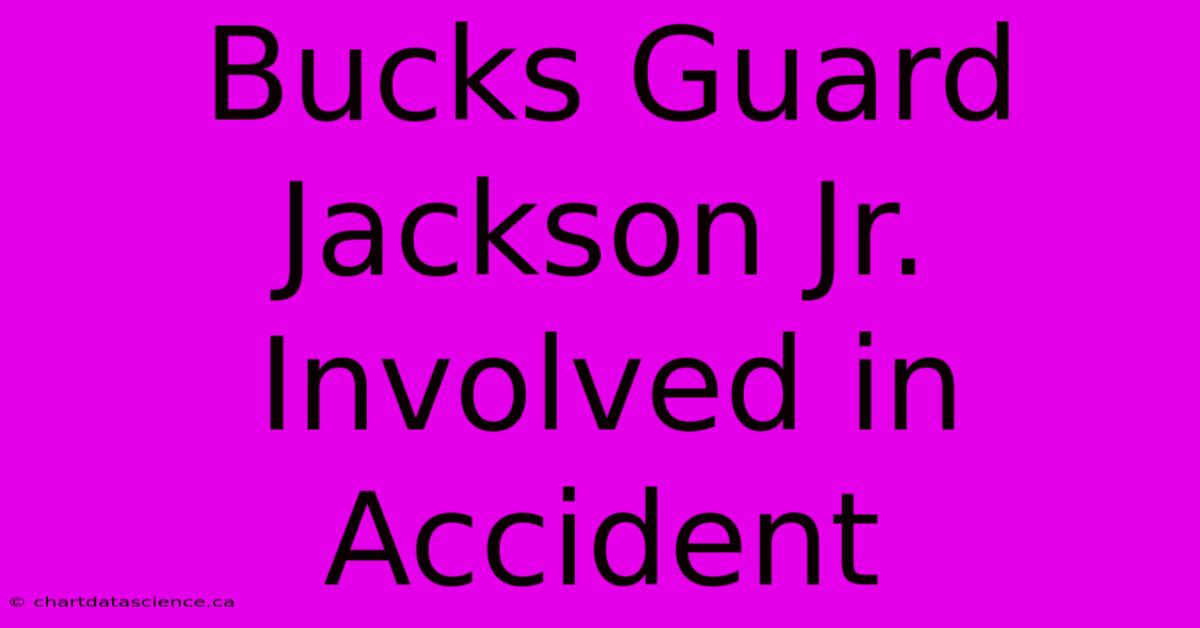 Bucks Guard Jackson Jr. Involved In Accident