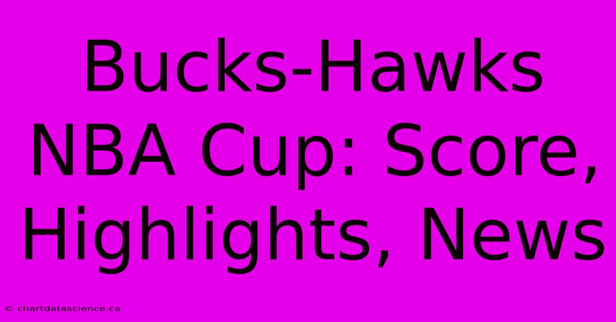 Bucks-Hawks NBA Cup: Score, Highlights, News