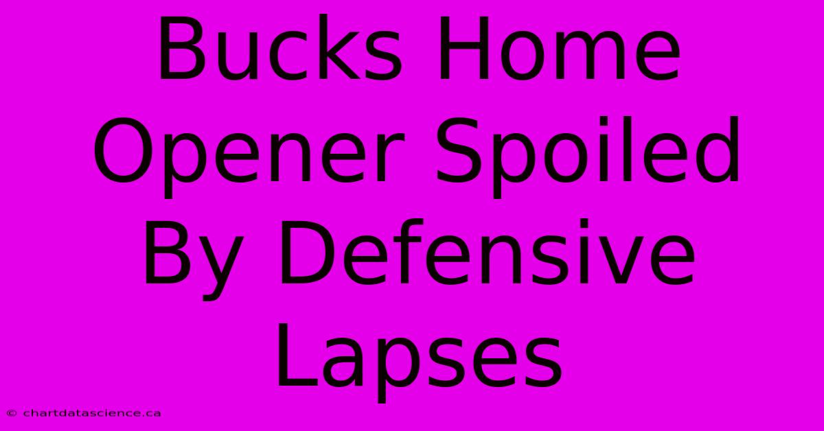 Bucks Home Opener Spoiled By Defensive Lapses 