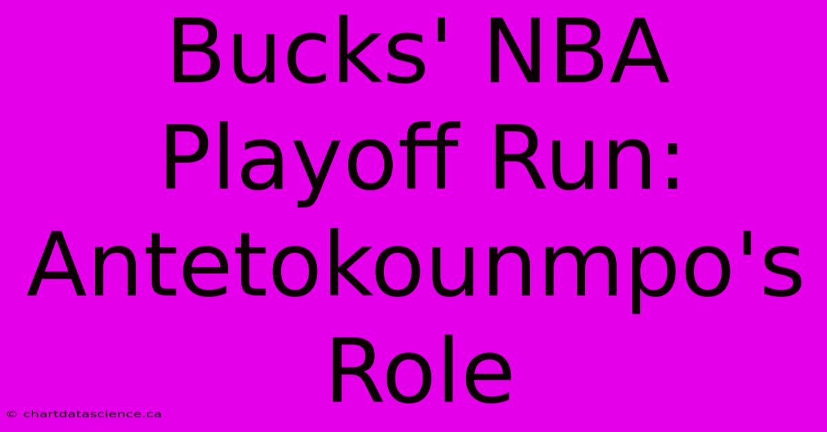 Bucks' NBA Playoff Run: Antetokounmpo's Role