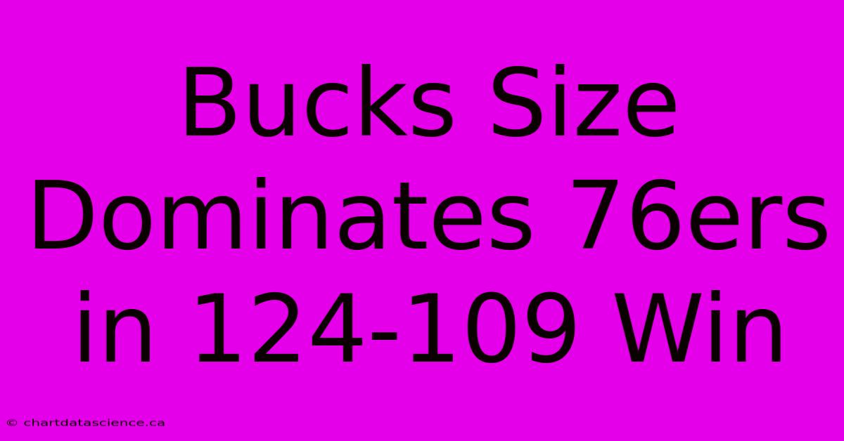 Bucks Size Dominates 76ers In 124-109 Win