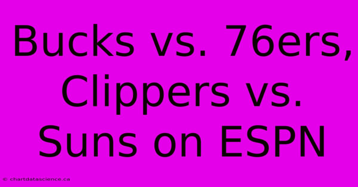 Bucks Vs. 76ers, Clippers Vs. Suns On ESPN