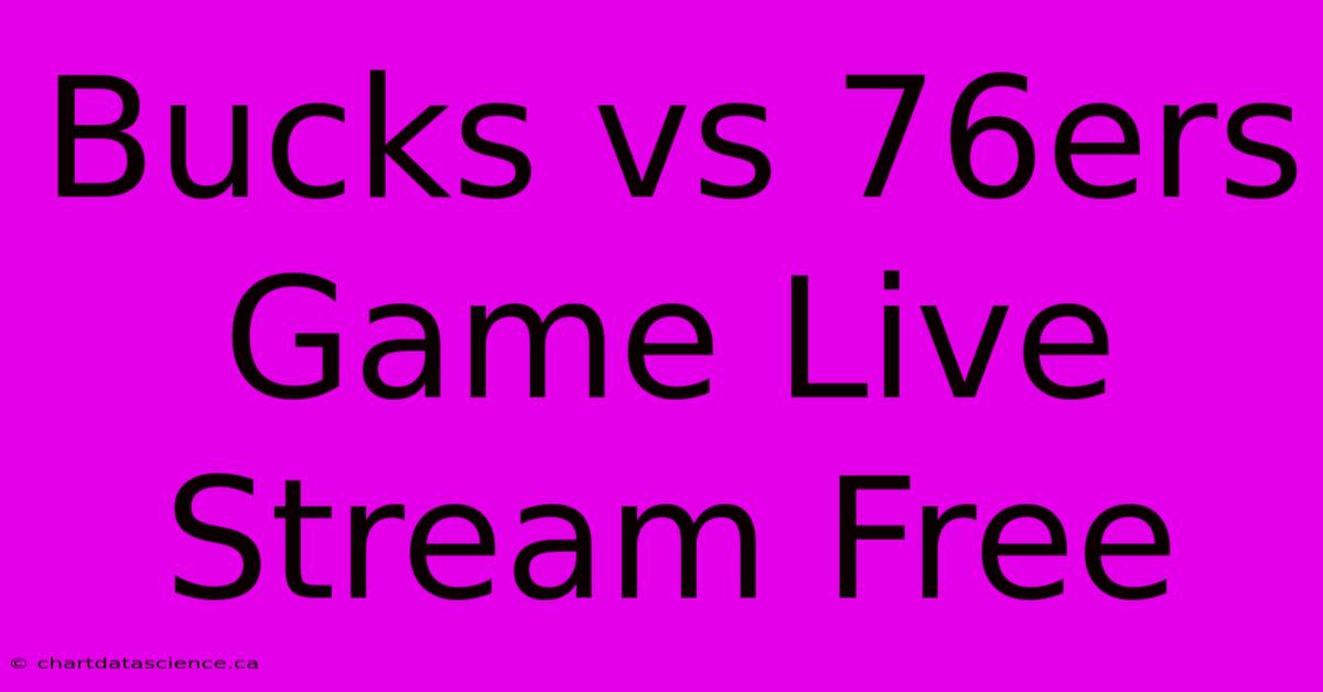 Bucks Vs 76ers Game Live Stream Free 