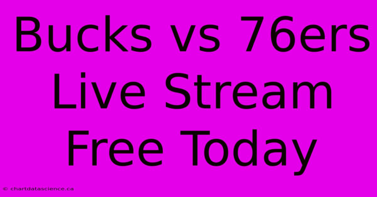 Bucks Vs 76ers Live Stream Free Today