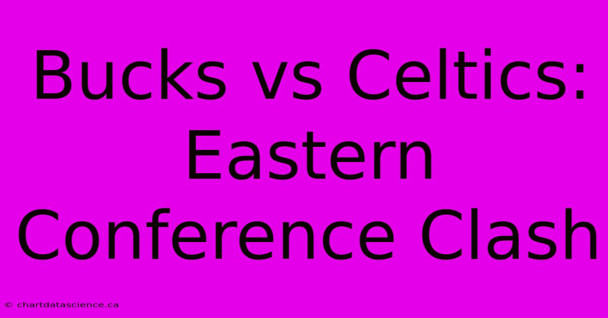 Bucks Vs Celtics: Eastern Conference Clash