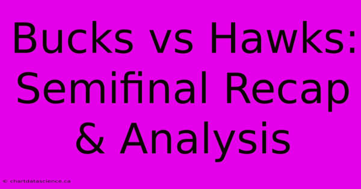 Bucks Vs Hawks: Semifinal Recap & Analysis